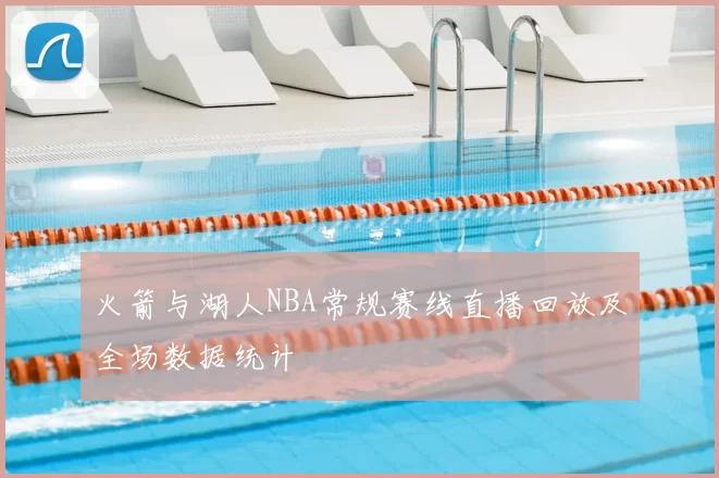 火箭与湖人NBA常规赛线直播回放及全场数据统计