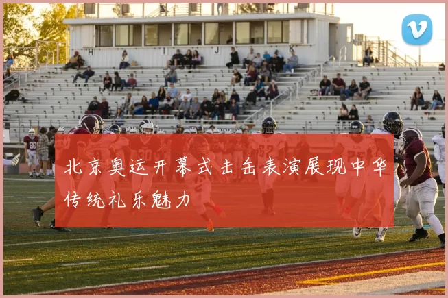 北京奥运开幕式击缶表演展现中华传统礼乐魅力