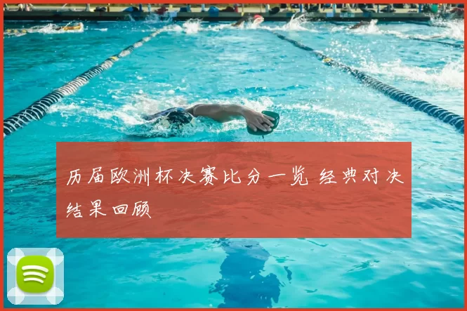 历届欧洲杯决赛比分一览 经典对决结果回顾