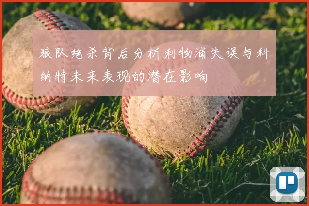 狼队绝杀背后分析利物浦失误与科纳特未来表现的潜在影响