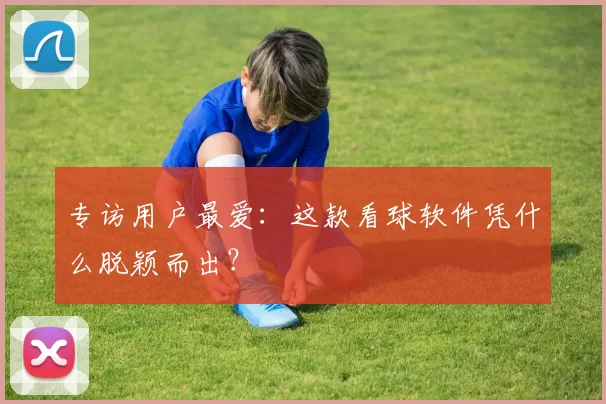 专访用户最爱:这款看球软件凭什么脱颖而出?