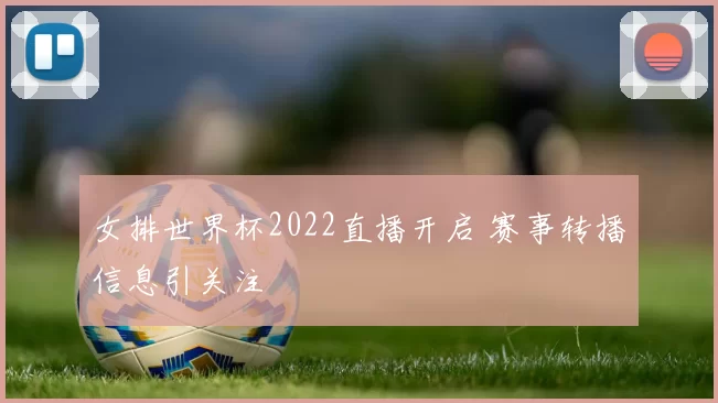女排世界杯2022直播开启 赛事转播信息引关注