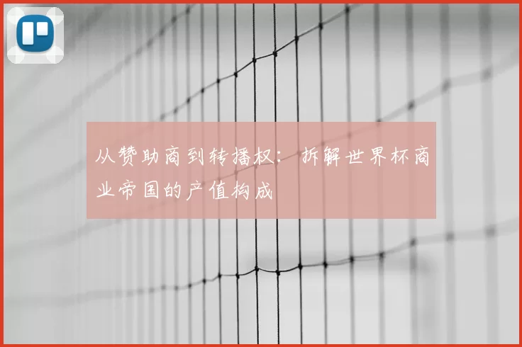 从赞助商到转播权:拆解世界杯商业帝国的产值构成
