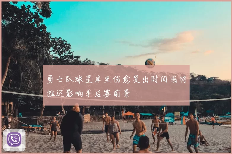 勇士队球星库里伤愈复出时间或将推迟影响季后赛前景