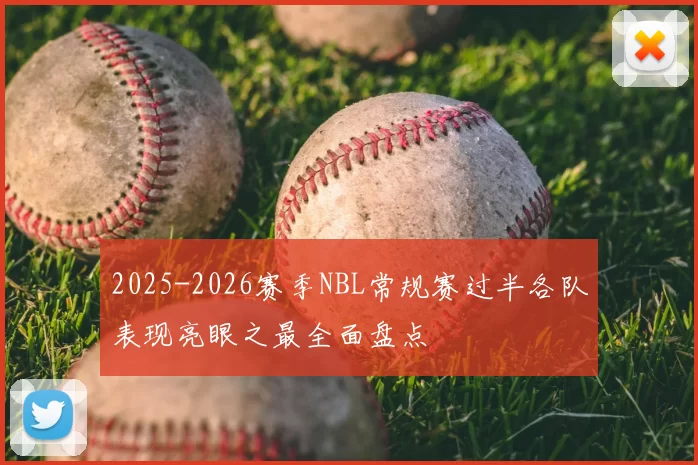 2025-2026赛季NBL常规赛过半各队表现亮眼之最全面盘点