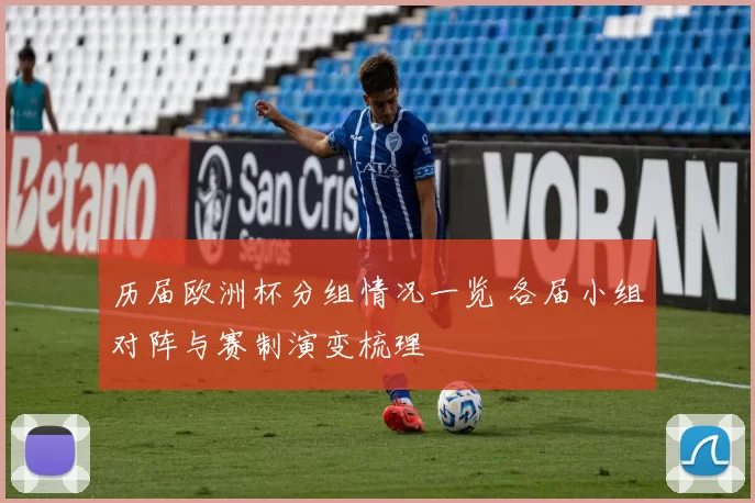 历届欧洲杯分组情况一览 各届小组对阵与赛制演变梳理