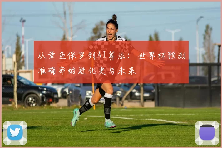 从章鱼保罗到AI算法:世界杯预测准确率的进化史与未来
