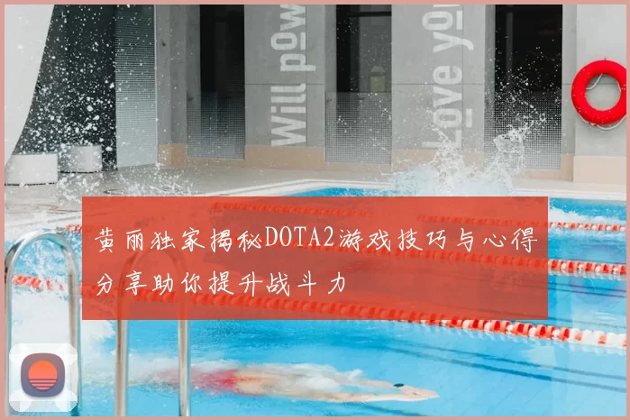 黄丽独家揭秘DOTA2游戏技巧与心得分享助你提升战斗力