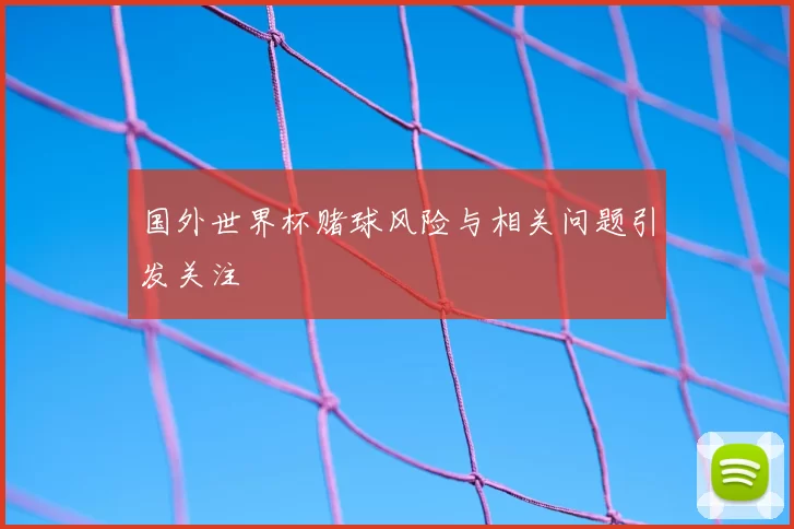 国外世界杯赌球风险与相关问题引发关注