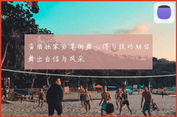 黄丽独家分享街舞心得与技巧助你舞出自信与风采