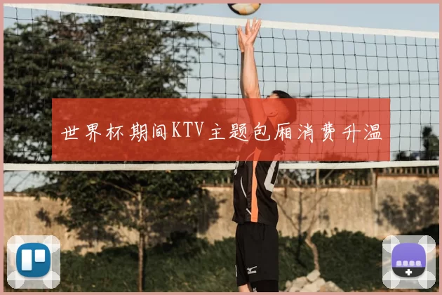 世界杯期间KTV主题包厢消费升温
