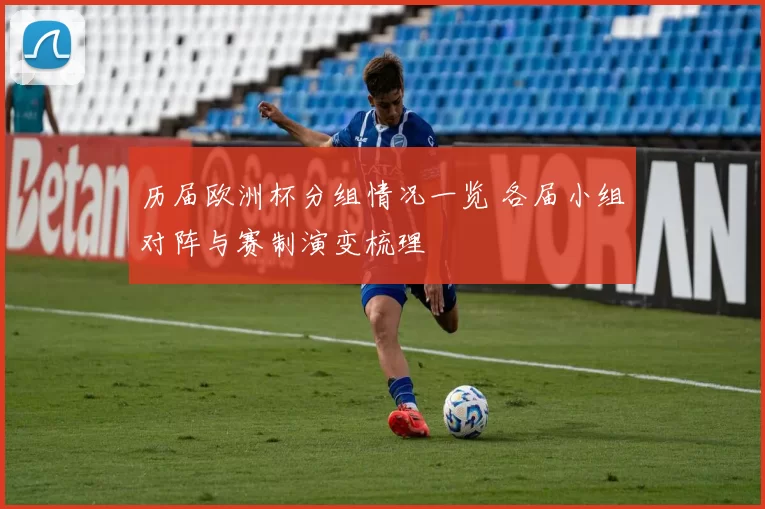 历届欧洲杯分组情况一览 各届小组对阵与赛制演变梳理