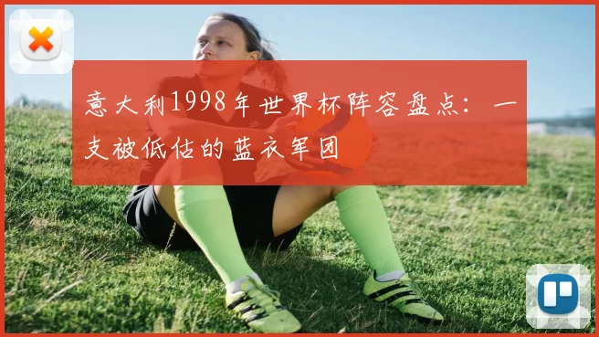 意大利1998年世界杯阵容盘点：一支被低估的蓝衣军团