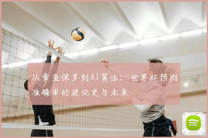 从章鱼保罗到AI算法:世界杯预测准确率的进化史与未来